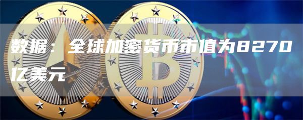 数据：全球加密货币市值为8270亿美元-第1张图片-科灵网