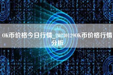 OK币价格今日行情_20230129OK币价格行情分析-第1张图片-科灵网