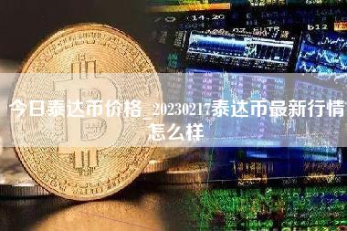 今日泰达币价格_20230217泰达币最新行情怎么样-第1张图片-科灵网