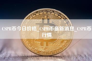 CSPR币今日价格_CSPR币最新消息_CSPR币行情-第1张图片-科灵网