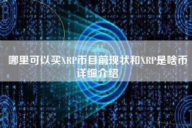 哪里可以买XRP币目前现状和XRP是啥币详细介绍-第1张图片-科灵网