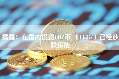 提醒：在国内投资CHZ币 （Chiliz）已经涉嫌违法-第1张图片-科灵网