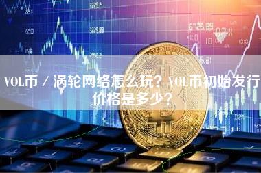 VOL币／涡轮网络怎么玩？VOL币初始发行价格是多少？-第1张图片-科灵网