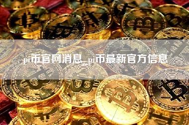 pi币官网消息_pi币最新官方信息-第1张图片-科灵网