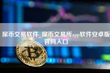 屎币交易软件_屎币交易所app软件安卓版官网入口-第1张图片-科灵网