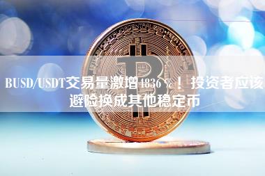 BUSD／USDT交易量激增4836％！投资者应该避险换成其他稳定币-第1张图片-科灵网