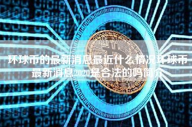 环球币的最新消息最近什么情况环球币最新消息2020是合法的吗简介-第1张图片-科灵网