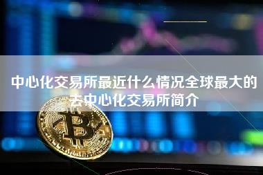 中心化交易所最近什么情况全球最大的去中心化交易所简介-第1张图片-科灵网