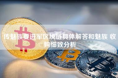 传魅族要进军区块链具体解答和魅族 收购细致分析-第1张图片-科灵网