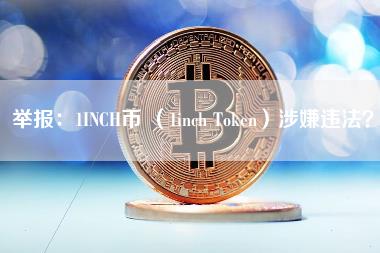 举报：1INCH币 （1inch Token）涉嫌违法？-第1张图片-科灵网