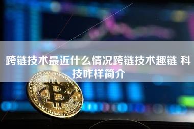 跨链技术最近什么情况跨链技术趣链 科技咋样简介-第1张图片-科灵网