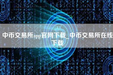 中币交易所app官网下载_中币交易所在线下载-第1张图片-科灵网