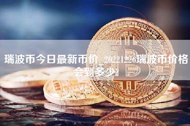 瑞波币今日最新币价_20221226瑞波币价格会到多少？-第1张图片-科灵网