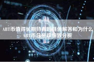 ABT币值得长期持有吗具体解答和为什么ABT币总是跌细致分析-第1张图片-科灵网