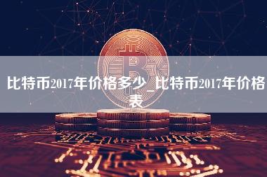 比特币2017年价格多少_比特币2017年价格表-第1张图片-科灵网