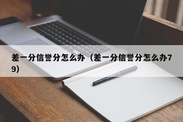 差一分信誉分怎么办（差一分信誉分怎么办79）-第1张图片-科灵网