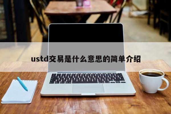 ustd交易是什么意思的简单介绍-第1张图片-科灵网