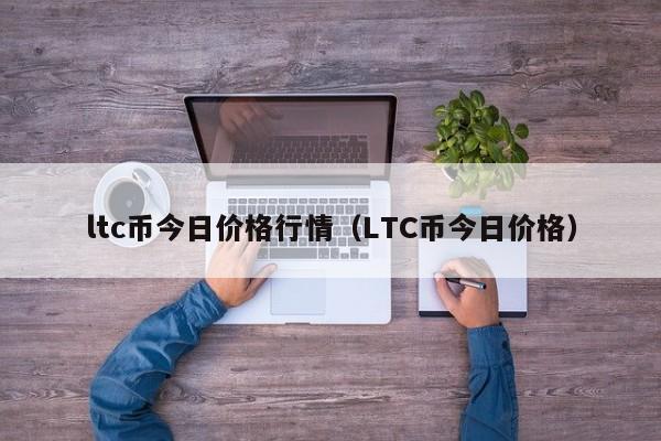 ltc币今日价格行情（LTC币今日价格）-第1张图片-科灵网