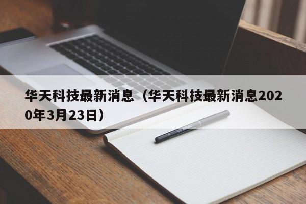 华天科技最新消息（华天科技最新消息2020年3月23日）-第1张图片-科灵网