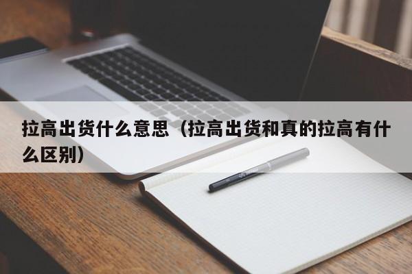 拉高出货什么意思（拉高出货和真的拉高有什么区别）-第1张图片-科灵网