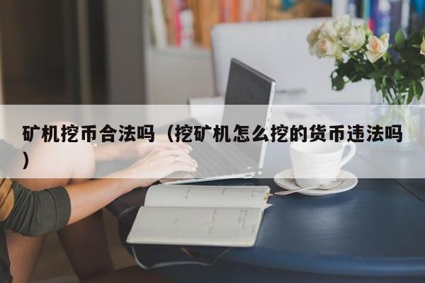 矿机挖币合法吗（挖矿机怎么挖的货币违法吗）-第1张图片-科灵网