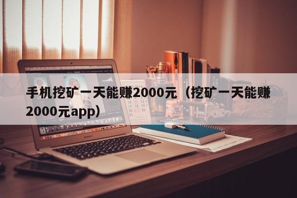 手机挖矿一天能赚2000元（挖矿一天能赚2000元app）-第1张图片-科灵网