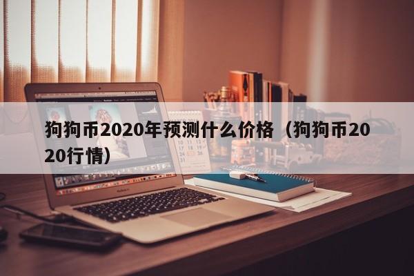 狗狗币2020年预测什么价格（狗狗币2020行情）-第1张图片-科灵网