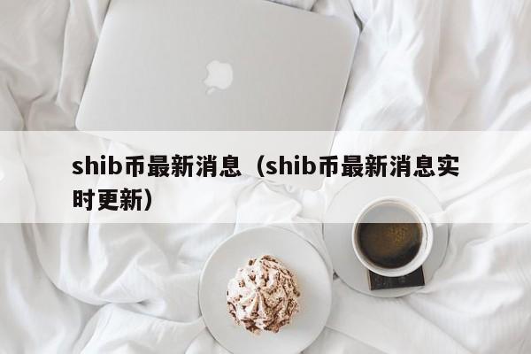 shib币最新消息（shib币最新消息实时更新）-第1张图片-科灵网