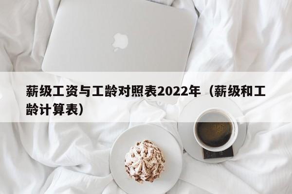 薪级工资与工龄对照表2022年（薪级和工龄计算表）-第1张图片-科灵网