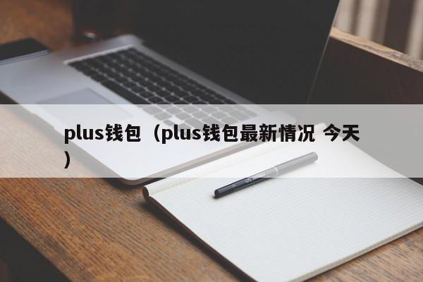 plus钱包（plus钱包最新情况 今天）-第1张图片-科灵网