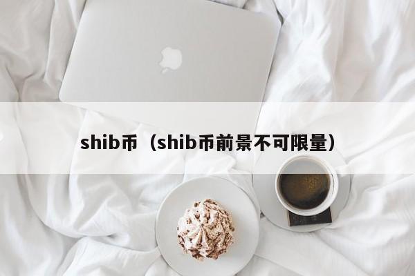 shib币（shib币前景不可限量）-第1张图片-科灵网