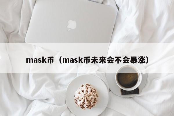 mask币（mask币未来会不会暴涨）-第1张图片-科灵网