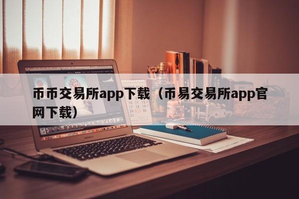 币币交易所app下载（币易交易所app官网下载）-第1张图片-科灵网