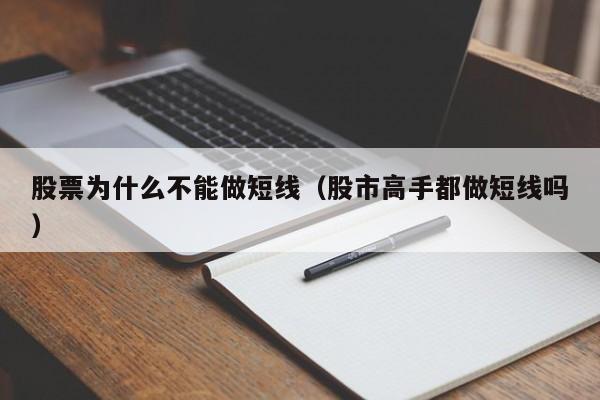 股票为什么不能做短线（股市高手都做短线吗）-第1张图片-科灵网