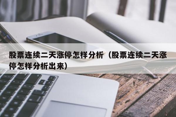 股票连续二天涨停怎样分析（股票连续二天涨停怎样分析出来）-第1张图片-科灵网