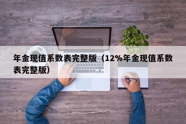 年金现值系数表完整版（12%年金现值系数表完整版）-第1张图片-科灵网