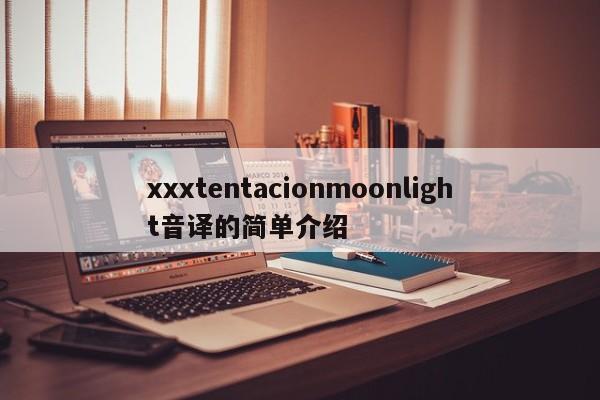 xxxtentacionmoonlight音译的简单介绍-第1张图片-科灵网