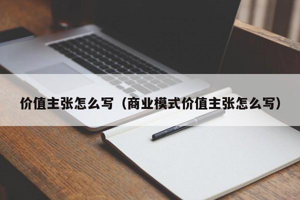 价值主张怎么写（商业模式价值主张怎么写）-第1张图片-科灵网