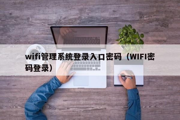 wifi管理系统登录入口密码（WIFI密码登录）-第1张图片-科灵网