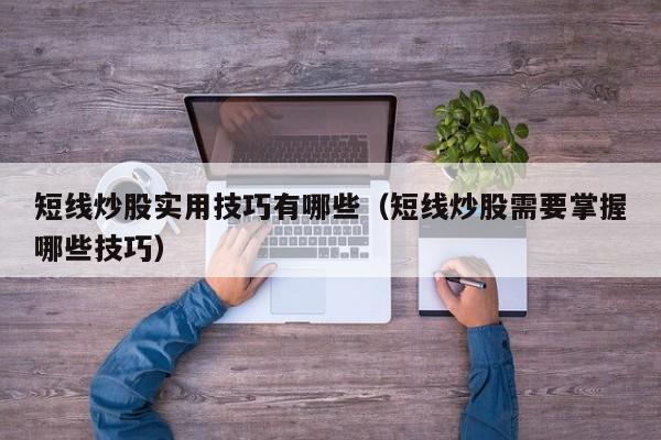 短线炒股实用技巧有哪些（短线炒股需要掌握哪些技巧）-第1张图片-科灵网