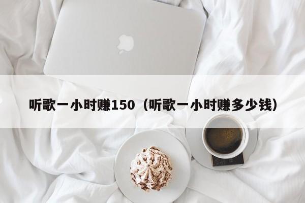 听歌一小时赚150（听歌一小时赚多少钱）-第1张图片-科灵网