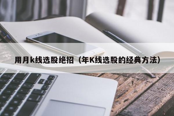 用月k线选股绝招（年K线选股的经典方法）-第1张图片-科灵网