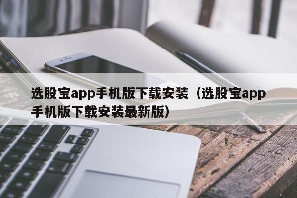 选股宝app手机版下载安装（选股宝app手机版下载安装最新版）-第1张图片-科灵网