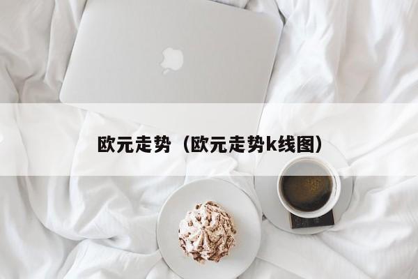 欧元走势（欧元走势k线图）-第1张图片-科灵网