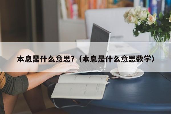 本息是什么意思?（本息是什么意思数学）-第1张图片-科灵网