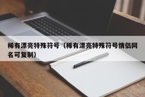 稀有漂亮特殊符号（稀有漂亮特殊符号情侣网名可复制）-第1张图片-科灵网