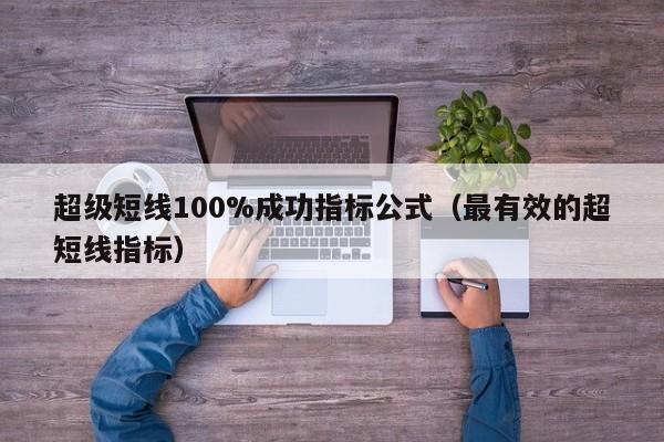 超级短线100%成功指标公式（最有效的超短线指标）-第1张图片-科灵网