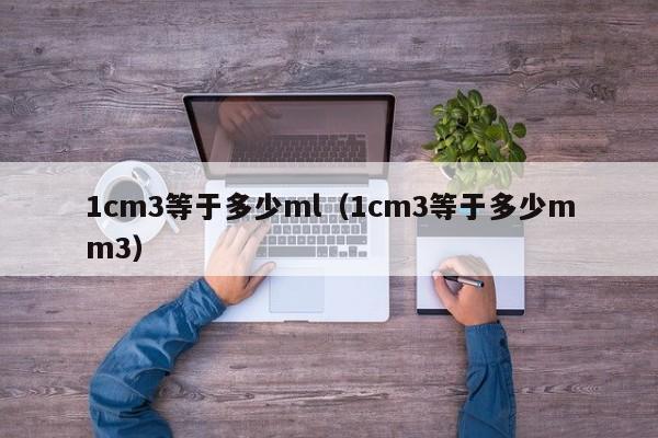 1cm3等于多少ml（1cm3等于多少mm3）-第1张图片-科灵网