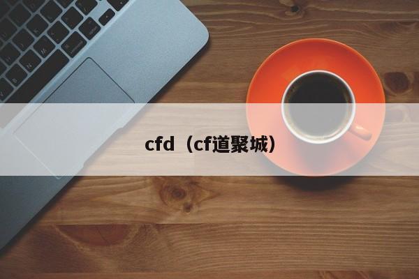 cfd（cf道聚城）-第1张图片-科灵网