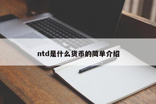 ntd是什么货币的简单介绍-第1张图片-科灵网